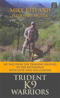 Trident K9 Warriors: My Tale from the Training Ground to the Battlefield with Elite Navy Seal Canines