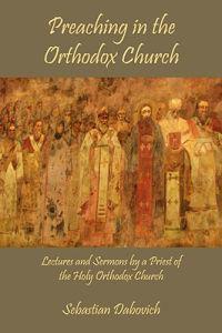 Preaching in the Orthodox Church: Lectures and Sermons by a Priest of the Holy Orthodox Church
