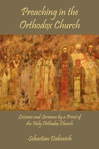 Preaching in the Orthodox Church: Lectures and Sermons by a Priest of the Holy Orthodox Church