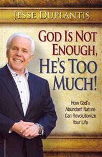 God Is Not Enough, He's Too Much!: How God's Abundant Nature Can Revolutionize Your Life