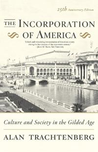 The Incorporation of America: Culture and Society in the Gilded Age