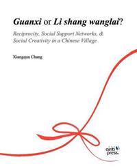 Guanxi or Li Shang Wanlai ?: Reciprocity, Social Support Networks, Social Creativity in a Chinese Village