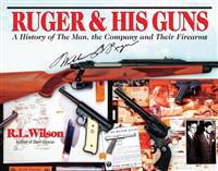 Ruger & His Guns: A History of the Man, the Company and Their Firearms
