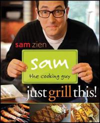 Sam the Cooking Guy: Just Grill This!