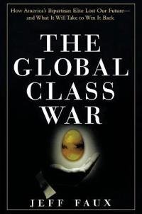 The Global Class War: How America's Bipartisan Elite Lost Our Future - And What It Will Take to Win It Back