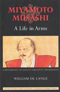 Miyamoto Musashi: A Life in Arms: A Biography of Japan's Greatest Swordsman