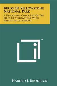 Birds of Yellowstone National Park: A Descriptive Check List of the Birds of Yellowstone with Helpful Illustrations
