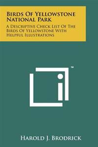 Birds of Yellowstone National Park: A Descriptive Check List of the Birds of Yellowstone with Helpful Illustrations
