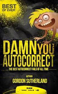 Damn You Autocorrect! Best of Ever!: The Best Autocorrect Fails of All Time