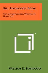 Bill Haywood's Book: The Autobiography William D. Haywood