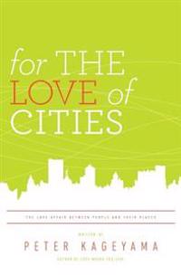 For the Love of Cities: The Love Affair Between People and Their Places