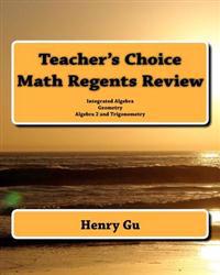 Teacher's Choice Math Regents Review: Integrated Algebra, Geometry, Algebra 2 and Trigonometry