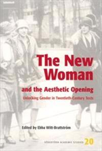 The New Woman and the Aesthetic Opening : Unlocking Gender in Twentieth-Century Texts