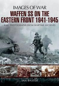 Waffen-SS on the Eastern Front 1941-1945: Images of War