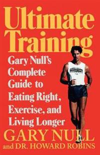 Ultimate Training: Gary's Null's Complete Guide to Eating Right, Exercise, and Living Longer