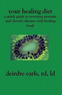 Your Healing Diet: A Quick Guide to Reversing Psoriasis and Chronic Diseases with Healing Foods