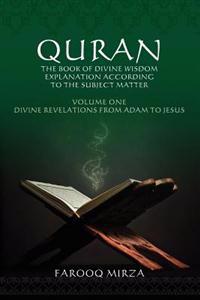 Quran: The Book of Divine Wisdom Explanation According to the Subject Matter: Volume One Divine Revelations from Adam to Jesu