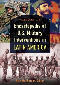Encyclopedia of U.S. Military Interventions in Latin America [2 Volumes]