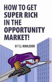 How to Get Super Rich in the Opportunity Market!