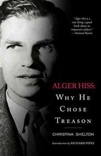 Alger Hiss: Why He Chose Treason
