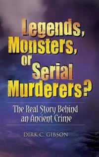 Legends, Monsters, or Serial Murderers?