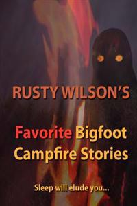 Rusty Wilson's Favorite Bigfoot Campfire Stories