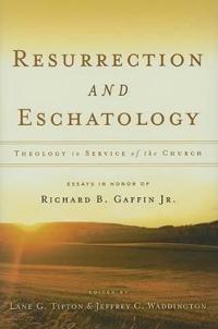Resurrection and Eschatology: Theology in Service of the Church; Essays in Honor of Richard B. Gaffin Jr.