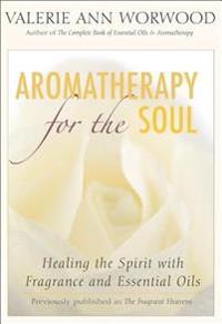 Aromatherapy for the Soul: Healing the Spirit with Fragrance and Essential Oils