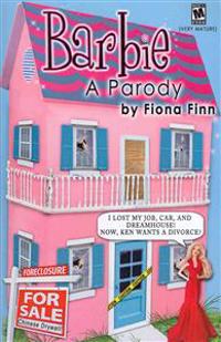 Barbie: A Parody: I Lost My Job, Car, and Dreamhouse! Now, Ken Wants a Divorce?