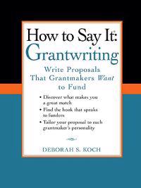 How to Say It: Grantwriting: Write Proposals That Grantmakers Want to Fund