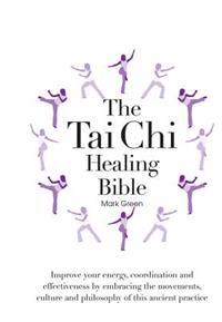 The Tai Chi Healing Bible: A Step-By-Step Guide to Achieving Physical and Mental Balance
