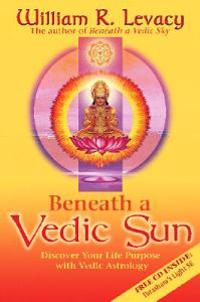 Beneath a Vedic Sun: Discover Your Life Purpose with Vedic Astrology [With CD]