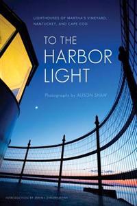 To the Harbor Light: Lighthouses of Martha's Vineyard, Nantucket, and Cape Cod