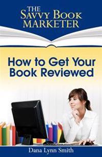 How to Get Your Book Reviewed: Sell More Books with Reviews, Testimonials and Endorsements