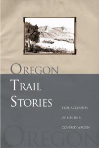 Oregon Trail Stories: True Accounts of Life in a Covered Wagon