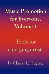 Music Promotion for Everyone, Volume 1: Tools for Emerging Artists