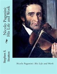 Nicolo Paganini: His Life and Work