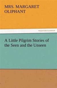A Little Pilgrim Stories of the Seen and the Unseen