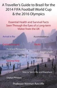 A Traveller's Guide to Brazil for the 2014 Fifa Football World Cup & the 2016 Olympics: Essential Health and Survival Facts Seen Through the Eyes of a Long-term Visitor from the UK