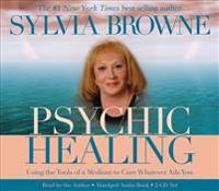 Psychic Healing: Using the Tools of a Medium to Cure Whatever Ails You
