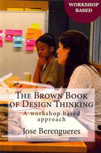 The Brown Book of Design Thinking: A Workshop Based Approach