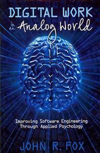 Digital Work in an Analog World: Improving Software Engineering Through Applied Psychology