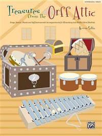 Treasures from the Orff Attic: Songs, Dances, and Orff Instrument Accompaniments for Elementary and Middle School Students