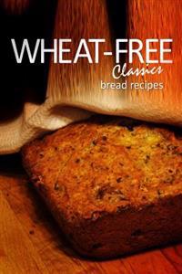 Wheat-Free Classics - Bread Recipes