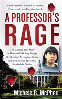 A Professor's Rage: The Chilling True Story of Harvard Ph.D. Amy Bishop, Her Brother's Mysterious Death, and the Shooting Spree That Shock