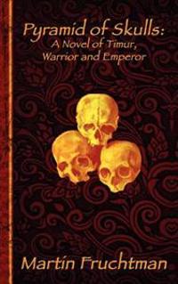 Pyramid of Skulls: A Novel of Timur, Warrior and Emperor