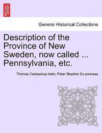 Description of the Province of New Sweden, Now Called ... Pennsylvania, Etc.