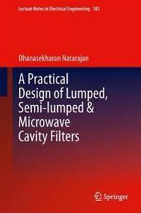 A Practical Design of Lumped, Semi-Lumped & Microwave Cavity Filters