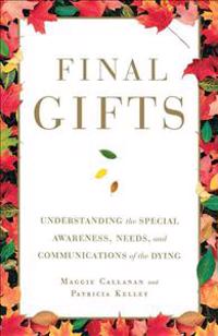 Final Gifts: Understanding the Special Awareness, Needs, and Communications of the Dying