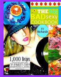 The Big Bad Sexy Cookbook: 1,000 Recipes to Become Your Family's Own Celebrity Chef with Comfort Food, Fusion Creations and Fine Gourmet Delicaci